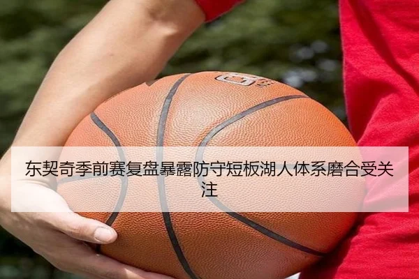 东契奇季前赛复盘暴露防守短板湖人体系磨合受关注